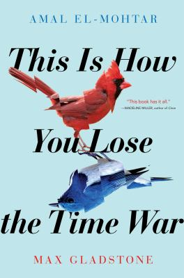 Cover of the book This Is How You Lose the Time War by Max Gladstone. The images is of a red cardinal and a blue jay, both with fragmented images against a pale blue background. 