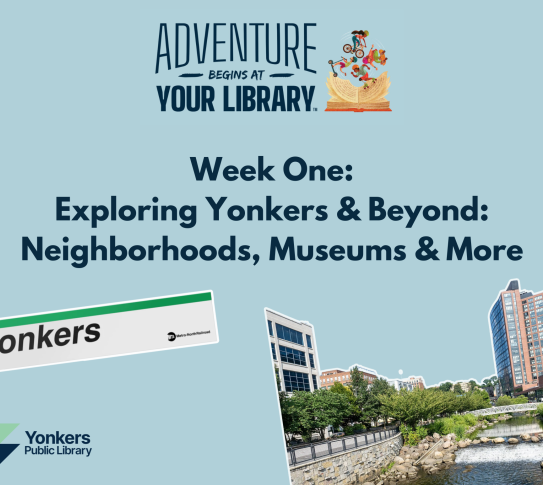 The 2024 Summer Reading Theme is Adventure at your Library. Week One's Theme is Exploring Yonkers and Beyond: Neighborhoods, Museums and More.