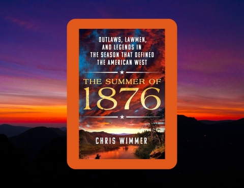 cover of The Summer of 1876: Outlaws, Lawmen, and Legends in the Season that defined the American West by Chris Wimmer